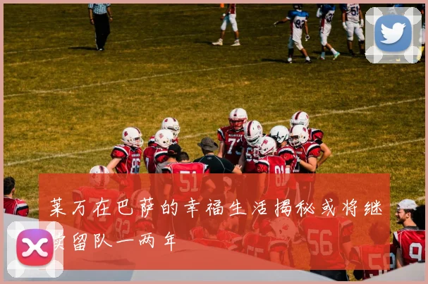 莱万在巴萨的幸福生活揭秘或将继续留队一两年